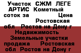 Участок, СЖМ, ЛЕГЕ АРТИС, Кометный, 5 соток за 2 600 000! › Цена ­ 2 600 000 - Ростовская обл., Ростов-на-Дону г. Недвижимость » Земельные участки продажа   . Ростовская обл.,Ростов-на-Дону г.